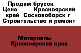 Продам брусок 50*50 › Цена ­ 70 - Красноярский край, Сосновоборск г. Строительство и ремонт » Материалы   . Красноярский край